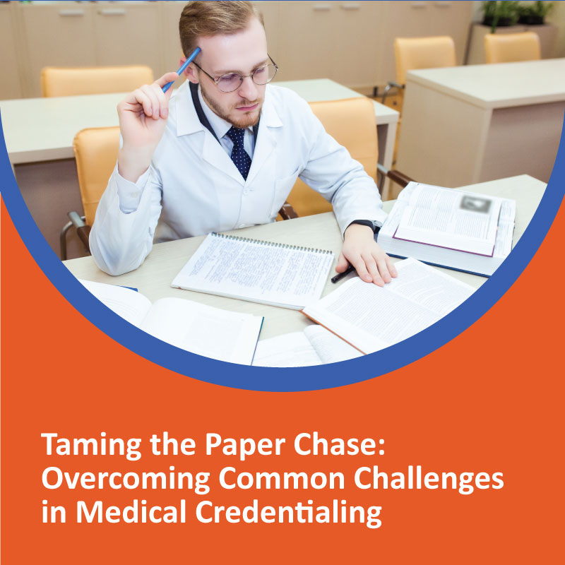 Taming the Paper Chase: Overcoming Common Challenges in Medical Credentialing Taming the Paper Chase Overcoming Common Challenges in Medical Credentialing