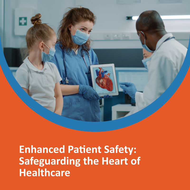Enhanced Patient Safety: Safeguarding the Heart of Healthcare Enhanced Patient Safety Safeguarding the Heart of Healthcare